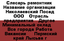 Слесарь-ремонтник › Название организации ­ Николаевский Посад, ООО › Отрасль предприятия ­ Другое › Минимальный оклад ­ 1 - Все города Работа » Вакансии   . Пермский край,Лысьва г.